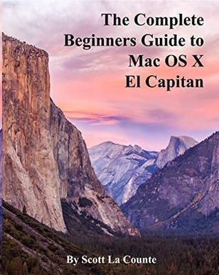 The Complete Beginners Guide to Mac OS X El Capitan by Scott La Counte