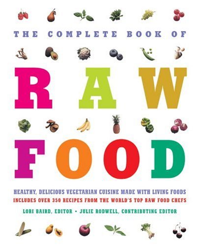 The Complete Book of Raw Food: Healthy, Delicious Vegetarian Cuisine Made with Living Foods (2005)