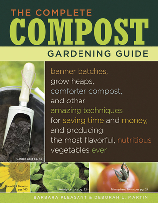 The Complete Compost Gardening Guide: Banner Batches, Grow Heaps, Comforter Compost, and Other Amazing Techniques for Saving Time and Money, and Producing the Most Flavorful, Nutritious Vegetables Ever (2008) by Barbara Pleasant