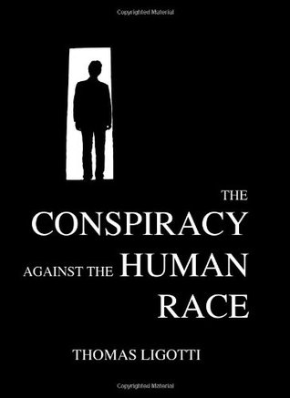 The Conspiracy Against the Human Race (2010) by Thomas Ligotti