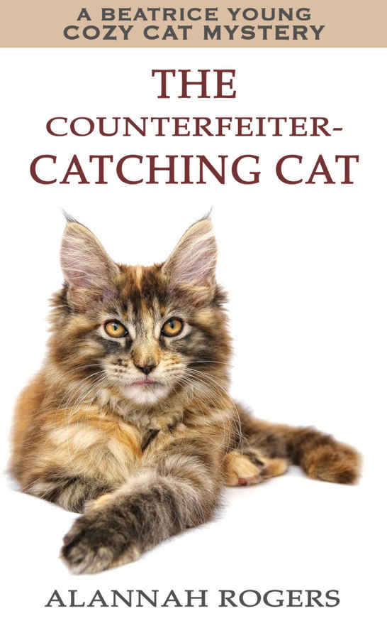 The Counterfeiter-Catching Cat: A Beatrice Young Cozy Cat Mystery (Beatrice Young Cozy Cat Mysteries Book 1) by Alannah Rogers