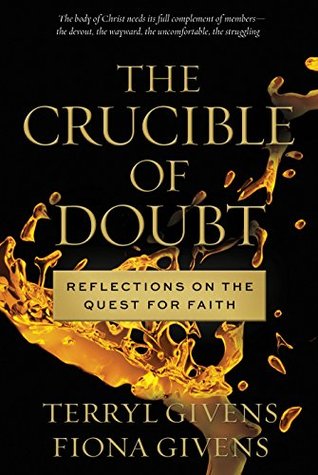 The Crucible of Doubt: Reflections On the Quest for Faith (2014) by Terryl L. Givens