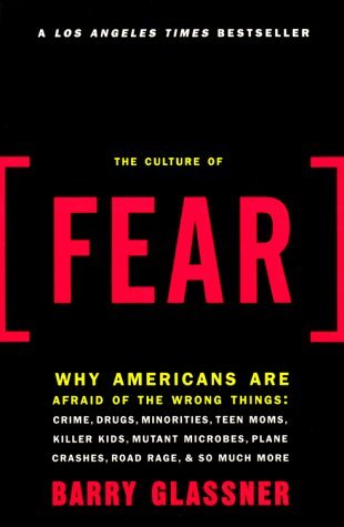 The Culture of Fear: Why Americans Are Afraid of the Wrong Things (2000) by Barry Glassner