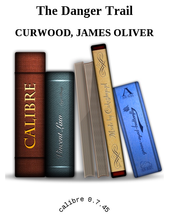 The Danger Trail by Curwood, James Oliver