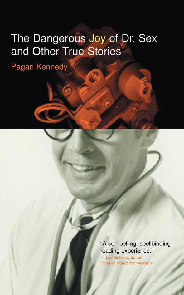 The Dangerous Joy of Dr. Sex and Other True Stories (2012) by Pagan Kennedy