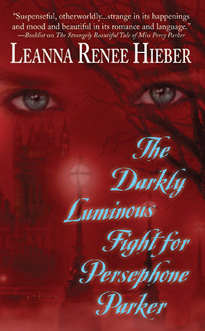 The Darkly Luminous Fight for Persephone Parker (2010) by Leanna Renee Hieber