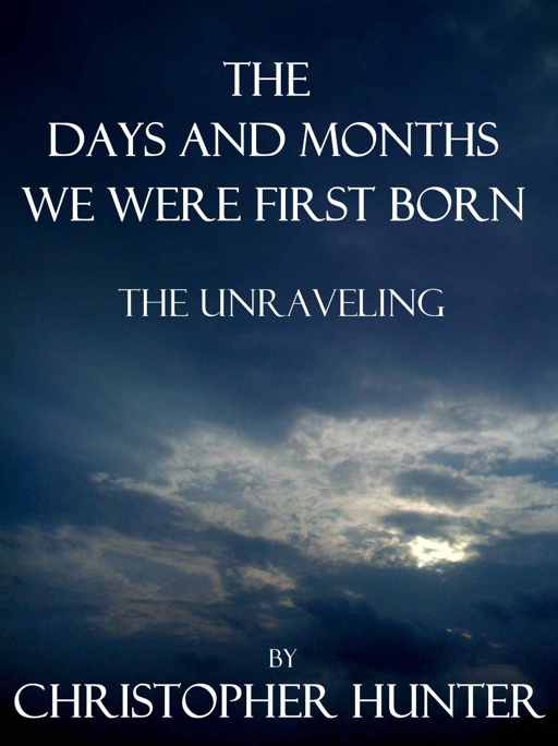 The Days and Months We Were First Born- the Unraveling