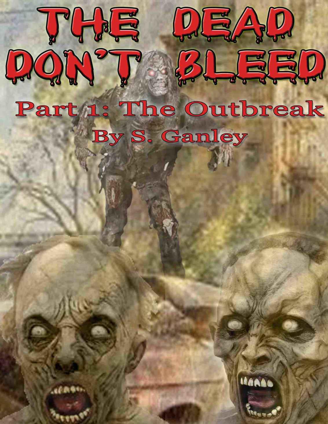 The Dead Don't Bleed: Part 1, The Outbreak by S. Ganley