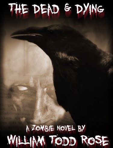 The Dead & Dying: A Zombie Novel by William Todd Rose