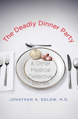 The Deadly Dinner Party: and Other Medical Detective Stories (2009) by Jonathan A. Edlow