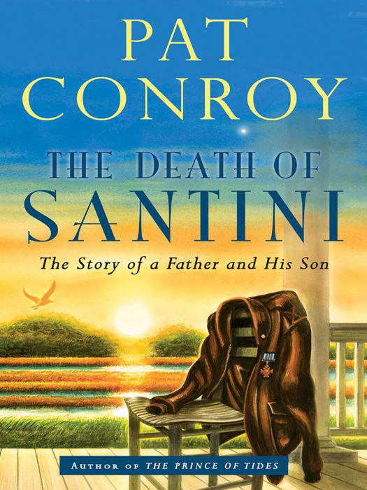 The Death of Santini: The Story of a Father and His Son by Pat Conroy