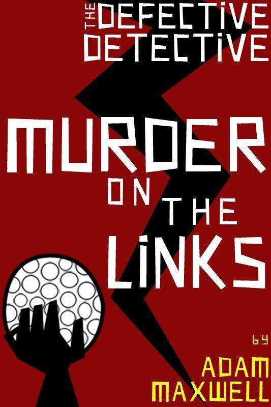 The Defective Detective : Murder on the Links by Adam Maxwell