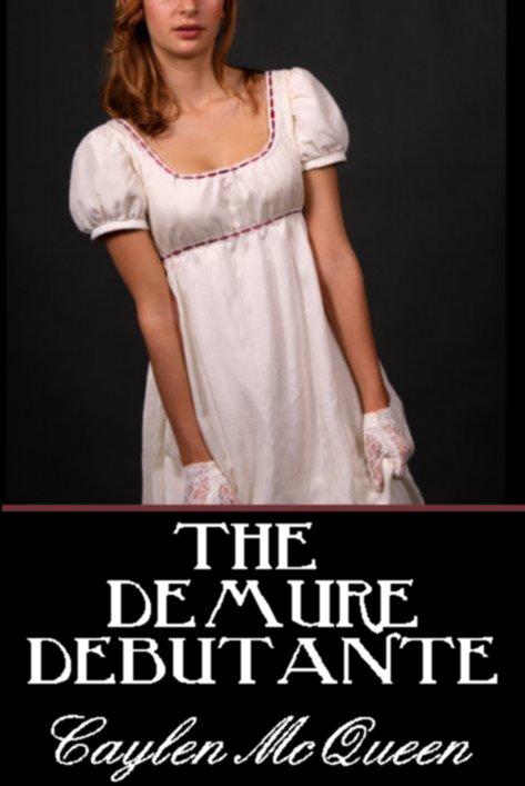 The Demure Debutante - a Regency Novella by Caylen McQueen