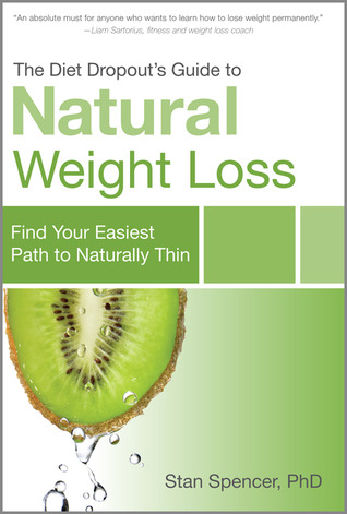 The Diet Dropout’s Guide to Natural Weight Loss: Find Your Easiest Path to Naturally Thin (2013) by Stan Spencer