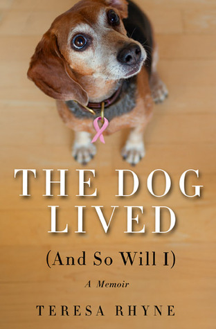 The Dog Lived (and So Will I) (2012) by Teresa Rhyne