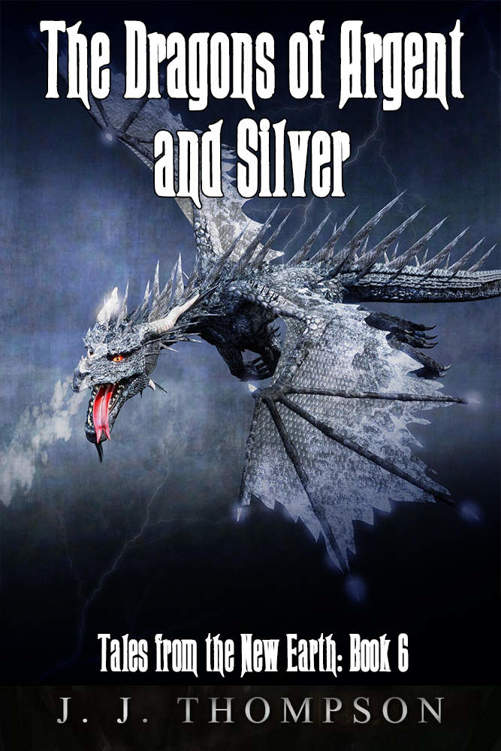 The Dragons of Argent and Silver (Tales from the New Earth #6) by J.J. Thompson