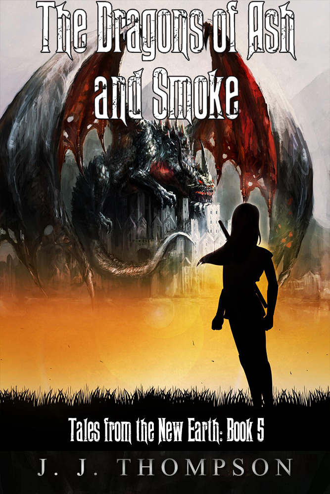 The Dragons of Ash and Smoke (Tales from the New Earth Book 5) by J.J. Thompson