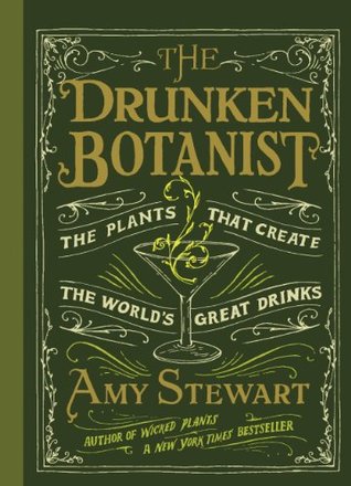 The Drunken Botanist- The Plants That Create The World's Great Drinks (2013) by Amy Stewart