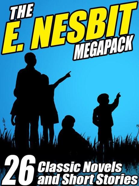 The E. Nesbit Megapack: 26 Classic Novels and Stories by E. Nesbit