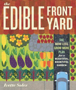 The Edible Front Yard: The Mow-Less, Grow-More Plan for a Beautiful, Bountiful Garden (2011) by Ivette Soler