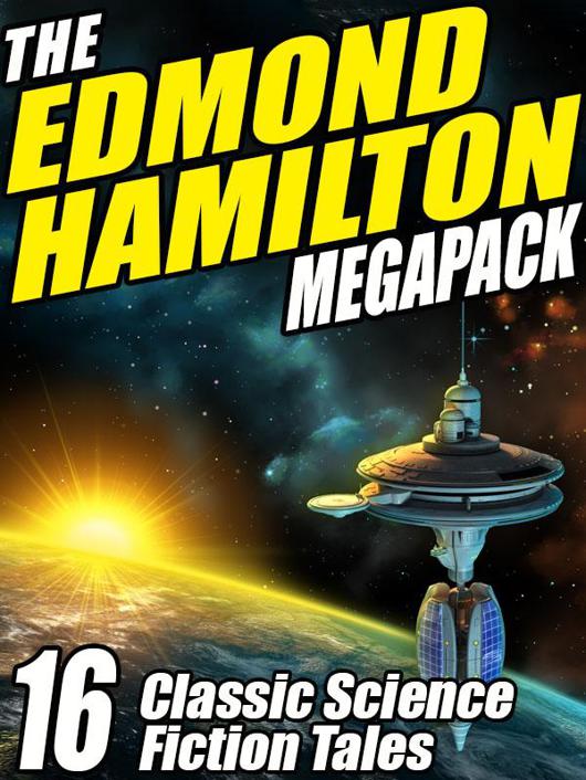 The Edmond Hamilton Megapack: 16 Classic Science Fiction Tales by Edmond Hamilton