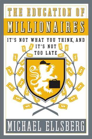 The Education of Millionaires: It's Not What You Think and It's Not Too Late (2011) by Michael Ellsberg