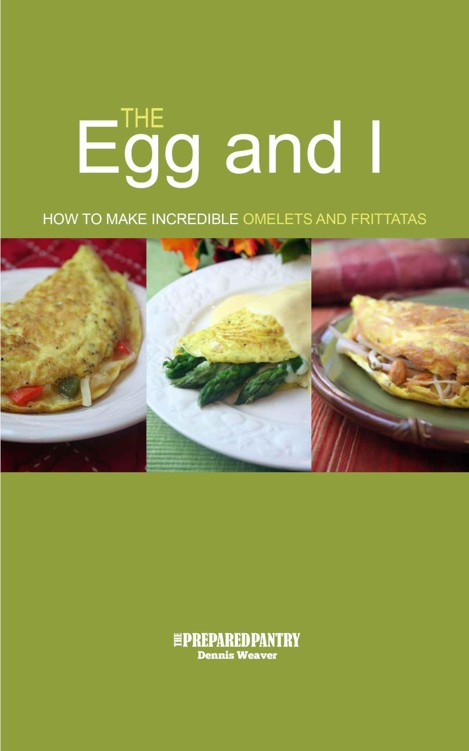 The Egg and I: How to Make Incredible Omelets and Frittatas by Weaver, Dennis