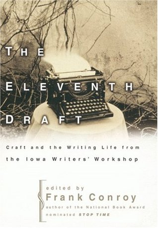 The Eleventh Draft: Craft and the Writing Life from the Iowa Writers' Workshop (1999) by Frank Conroy