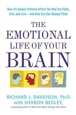 The Emotional Life of Your Brain: How Its Unique Patterns Affect the Way You Think, Feel, and Live--and How You Can Change Them (2012) by Richard J. Davidson