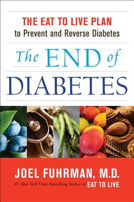 The End of Diabetes: The Eat to Live Plan to Prevent and Reverse Diabetes (2012) by Joel Fuhrman