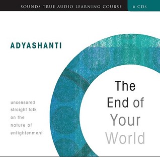 The End of Your World: Uncensored Straight Talk on the Nature of Enlightenment (2008) by Adyashanti