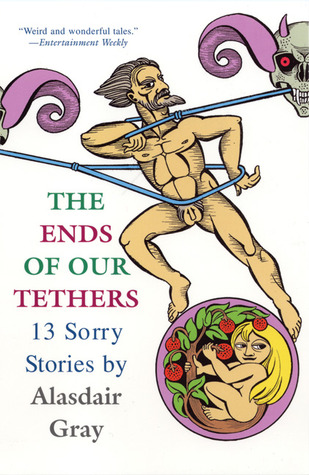 The Ends of Our Tethers: 13 Sorry Stories (2005) by Alasdair Gray