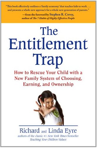 The Entitlement Trap: How to Rescue Your Child with a New Family System of Choosing, Earning, and Ownership (2011) by Richard Eyre