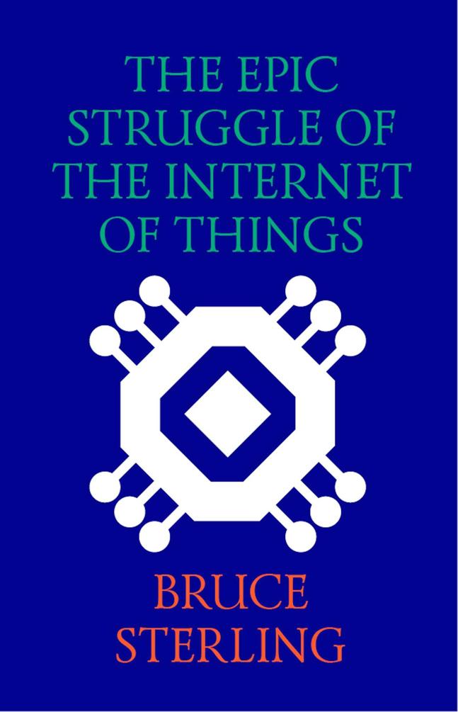 The Epic Struggle of the Internet of Things by Bruce Sterling