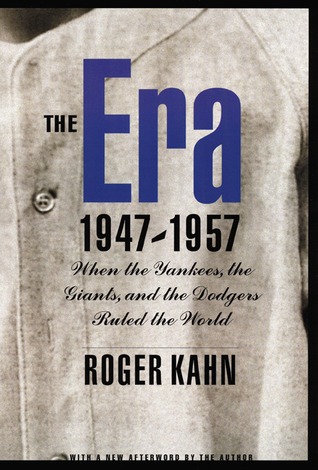 The Era, 1947-1957: When the Yankees, the Giants, and the Dodgers Ruled the World (2002)