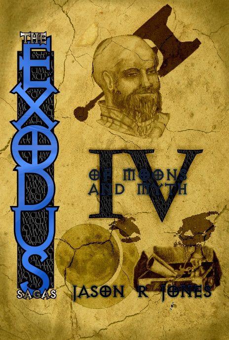 The Exodus Sagas: Book IV - Of Moons and Myth by Jason R Jones