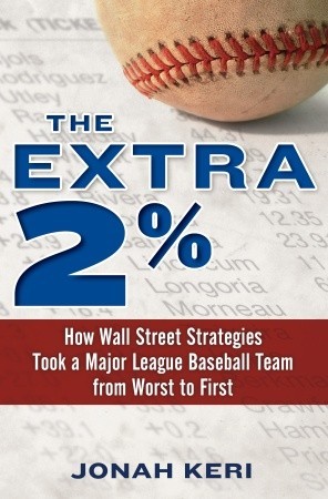 The Extra 2%: How Wall Street Strategies Took a Major League Baseball Team from Worst to First (2011) by Jonah Keri