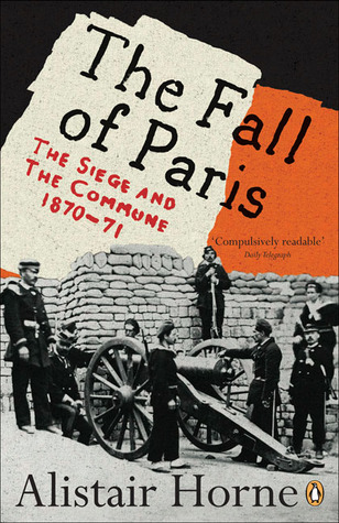 The Fall of Paris: The Siege and the Commune 1870-71 (2007) by Alistair Horne