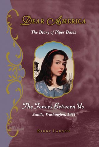 The Fences Between Us: The Diary of Piper Davis, Seattle, Washington, 1941 (2010) by Kirby Larson