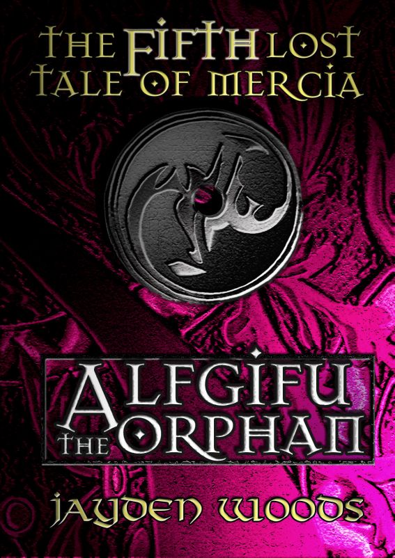 The Fifth Lost Tale of Mercia: Alfgifu the Orphan by Jayden Woods