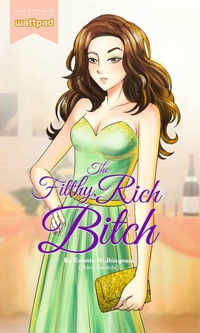 The Filthy, Rich Bitch (2014) by Kwento ni Jhingness (Jhing Bautista)