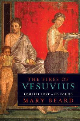 The Fires of Vesuvius: Pompeii Lost and Found (2008) by Mary Beard