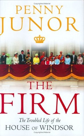 The Firm: The Troubled Life of the House of Windsor (2005) by Penny Junor