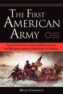 The First American Army: The Untold Story of George Washington and the Men Behind America's First Fight for Freedom (2006) by Bruce Chadwick