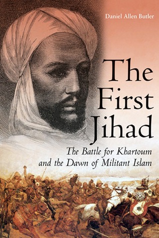 The First Jihad: The Battle for Khartoum and the Dawn of Militant Islam (2007) by Daniel Allen Butler