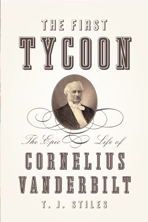 The First Tycoon: The Epic Life of Cornelius Vanderbilt (2009) by T.J. Stiles