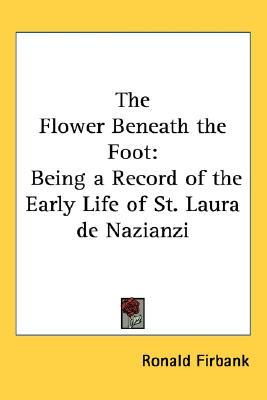 The Flower Beneath the Foot: Being a Record of the Early Life of St. Laura de Nazianzi (2005)