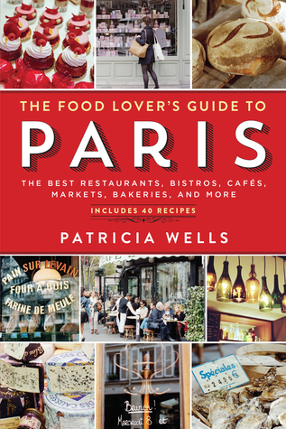 The Food Lover's Guide to Paris: The Best Restaurants, Bistros, Cafés, Markets, Bakeries, and More (1984) by Patricia Wells