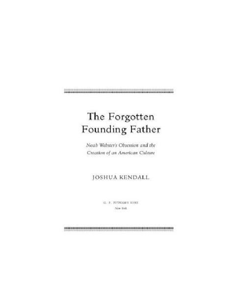 The Forgotten Founding Father- Noah Webster by Joshua C. Kendall