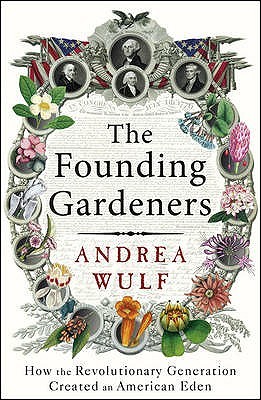 The Founding Gardeners: How the Revolutionary Generation Created an American Eden (2011) by Andrea Wulf